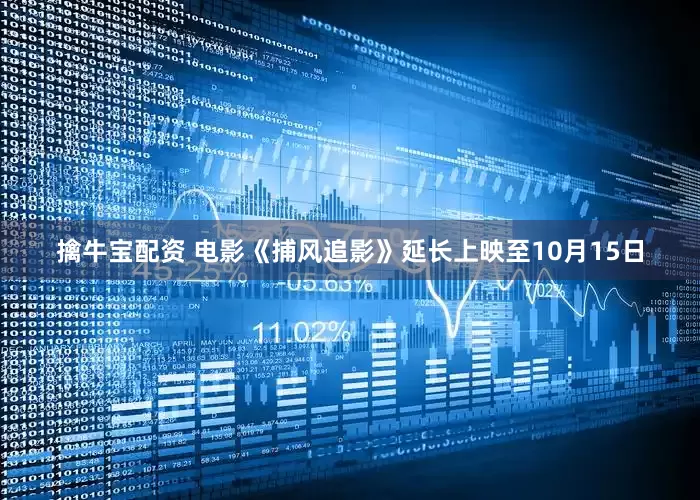 擒牛宝配资 电影《捕风追影》延长上映至10月15日
